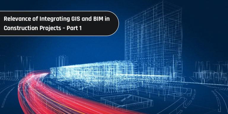 Relevance of Integrating GIS and BIM in Construction Projects – Part 1 ...