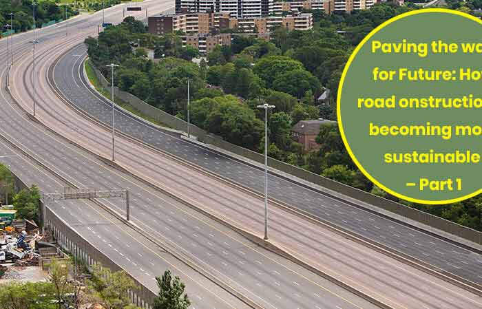 Paving the way for Future: How road construction is becoming more sustainable – Part 1