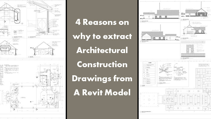 4 Reasons on why to extract Architectural Construction Drawings from A Revit Model